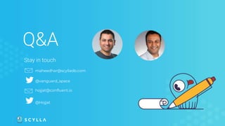 Q&A
maheedhar@scylladb.com
@vanguard_space
hojjat@confluent.io
@Hojjat
Stay in touch
 