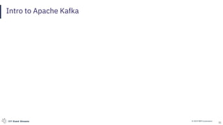 © 2019 IBM CorporationIBM Event Streams
Intro to Apache Kafka
31
 