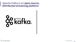 © 2019 IBM CorporationIBM Event Streams
Apache Kafka is an open source,
distributed streaming platform
© 2019
 