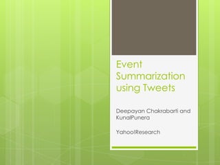 Event
Summarization
using Tweets
Deepayan Chakrabarti and
KunalPunera
Yahoo!Research

 