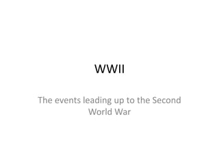 WWII

The events leading up to the Second
             World War
 