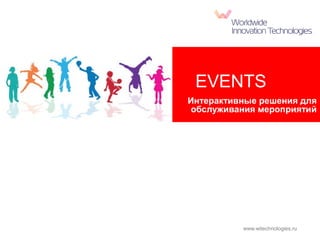 EVENTS
Интерактивные решения для
 обслуживания мероприятий




          www.witechnologies.ru
 