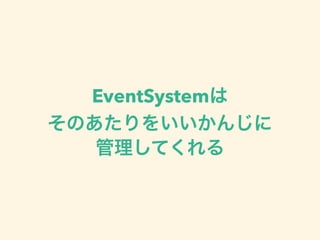 Inputクラスを使うと管理が大変
• マウスとタッチの管理
• 入力の状態を自分で保持して管理
• どのオブジェクトがクリックされたか
• 3Dと2Dオブジェクトの違い
 
