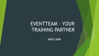 EVENTTEAM – YOUR
TRAINING PARTNER
SINCE 2008
 