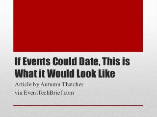 If Events Could Date, This is
What it Would Look Like
Article by Autumn Thatcher
via EventTechBrief.com
 
