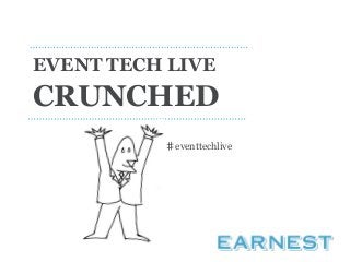 EVENT TECH LIVE 
CRUNCHED 
♯eventtechlive 
 