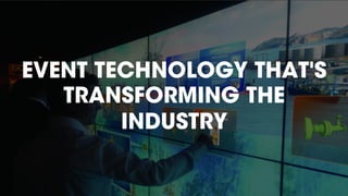 EVENT TECHNOLOGY THAT'S
TRANSFORMING THE
INDUSTRY
 