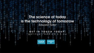 The science of today
is the technology of tomorrow
Edward Teller
G E T I N T O U C H T O D A Y :
g e t i n s p i r e d @ e...