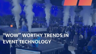 “WOW” WORTHY TRENDS IN
EVENT TECHNOLOGY
 