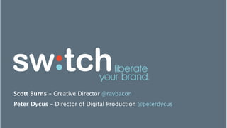 Scott Burns – Creative Director @raybacon
Peter Dycus – Director of Digital Production @peterdycus
 