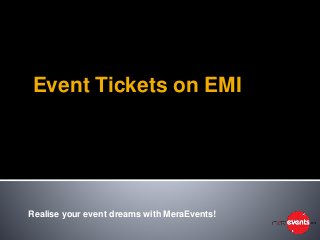 Event Tickets on EMI
Realise your event dreams with MeraEvents!
 