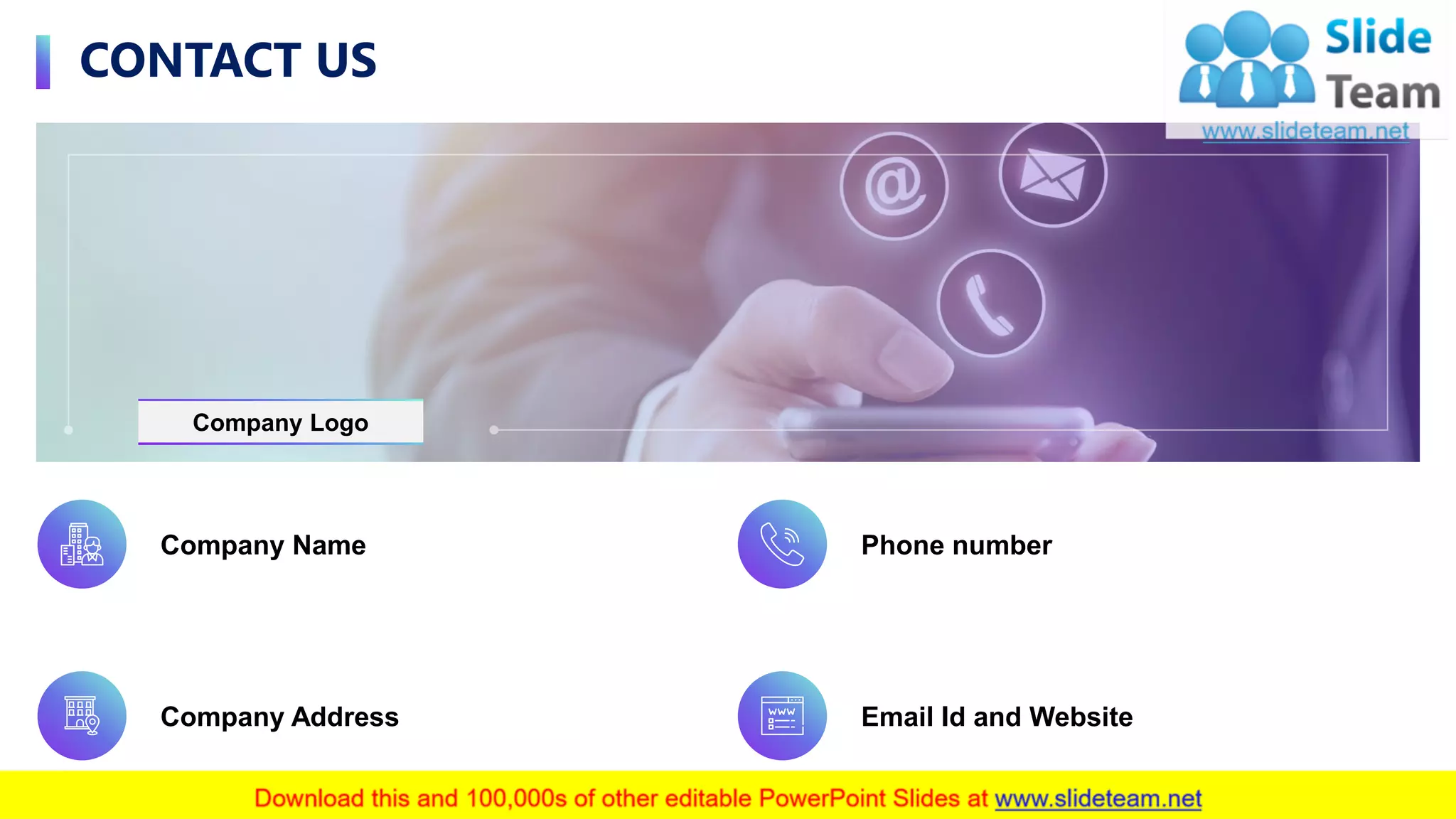 CONTACT US
19
Company Address
Company Name Phone number
Email Id and Website
Company Logo
 