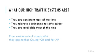 WHAT OUR HIGH TRAFFIC SYSTEMS ARE?
 They are consistent most of the time
 They tolerate partitioning to some extent
 Th...