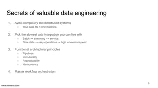 www.mimeria.com
Secrets of valuable data engineering
1. Avoid complexity and distributed systems
○ Your data fits in one m...
