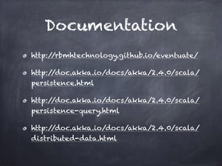 Documentation
http://rbmhtechnology.github.io/eventuate/
http://doc.akka.io/docs/akka/2.4.0/scala/
persistence.html
http:/...
