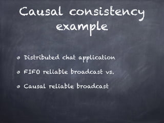 Causal consistency
example
Distributed chat application
FIFO reliable broadcast vs.
Causal reliable broadcast
 