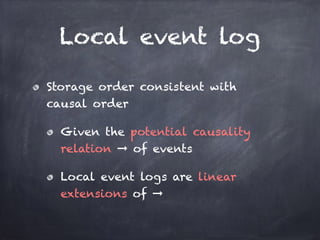 Local event log
Storage order consistent with 
causal order
Given the potential causality
relation ➞ of events
Local event...