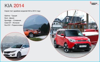 KIA 2014
Серия тест-драйвов моделей КIA в 2014 году:

!
Optima - Турция

Soul - Дания

Sportage - Словения

Ceed GT - Испания

Soul EV - Подмосковье
 