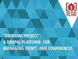 “EVENTUM PROJECT”:  
A DRUPAL PLATFORM FOR 
MANAGING EVENTS AND CONFERENCES
 
