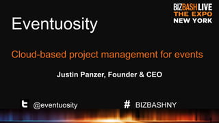 Eventuosity
Cloud-based project management for events
Justin Panzer, Founder & CEO
@eventuosity BIZBASHNY
 