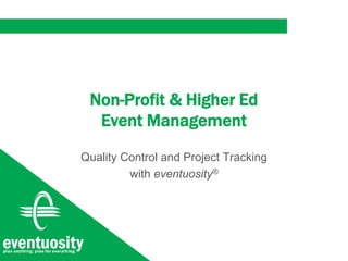 Non-Profit & Higher Ed
Event Management
Quality Control and Project Tracking
with eventuosity®
 