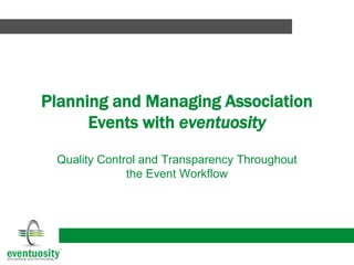 Planning and Managing Association
Events with eventuosity
Quality Control and Transparency Throughout
the Event Workflow
 