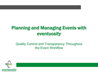 Planning and Managing Events with
eventuosity
Quality Control and Transparency Throughout
the Event Workflow
 
