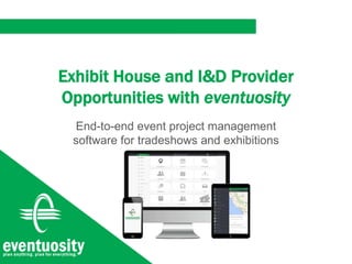 Exhibit House and I&D Provider
Opportunities with eventuosity
End-to-end event project management
software for tradeshows and exhibitions
 