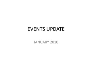 EVENTS UPDATE JANUARY 2010 