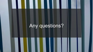 Any questions?
 
