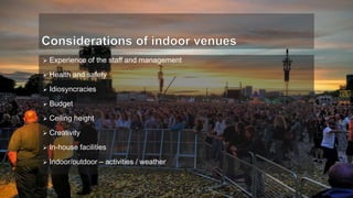  Experience of the staff and management
 Health and safety
 Idiosyncracies
 Budget
 Ceiling height
 Creativity
 In-house facilities
 Indoor/outdoor – activities / weather
 