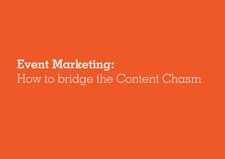 Event Marketing:
How to bridge the Content Chasm
 