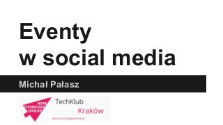 Eventy 
w social media 
Michał Pałasz 
 