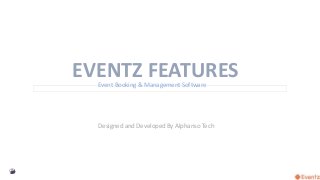 EVENTZ FEATURESEvent Booking & Management Software
Designed and Developed By Alphanso Tech
 