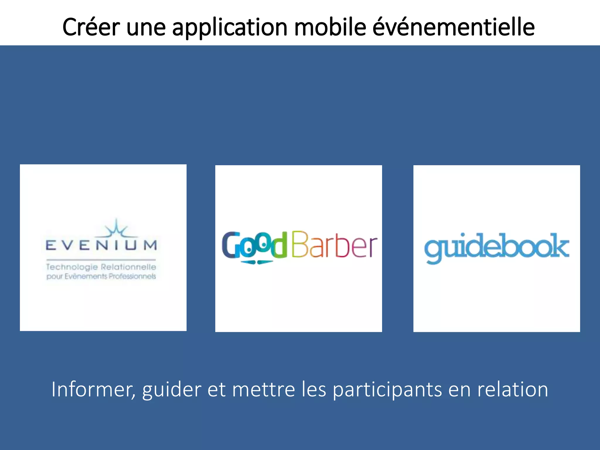 Créer une application mobile événementielle
Informer, guider et mettre les participants en relation
 