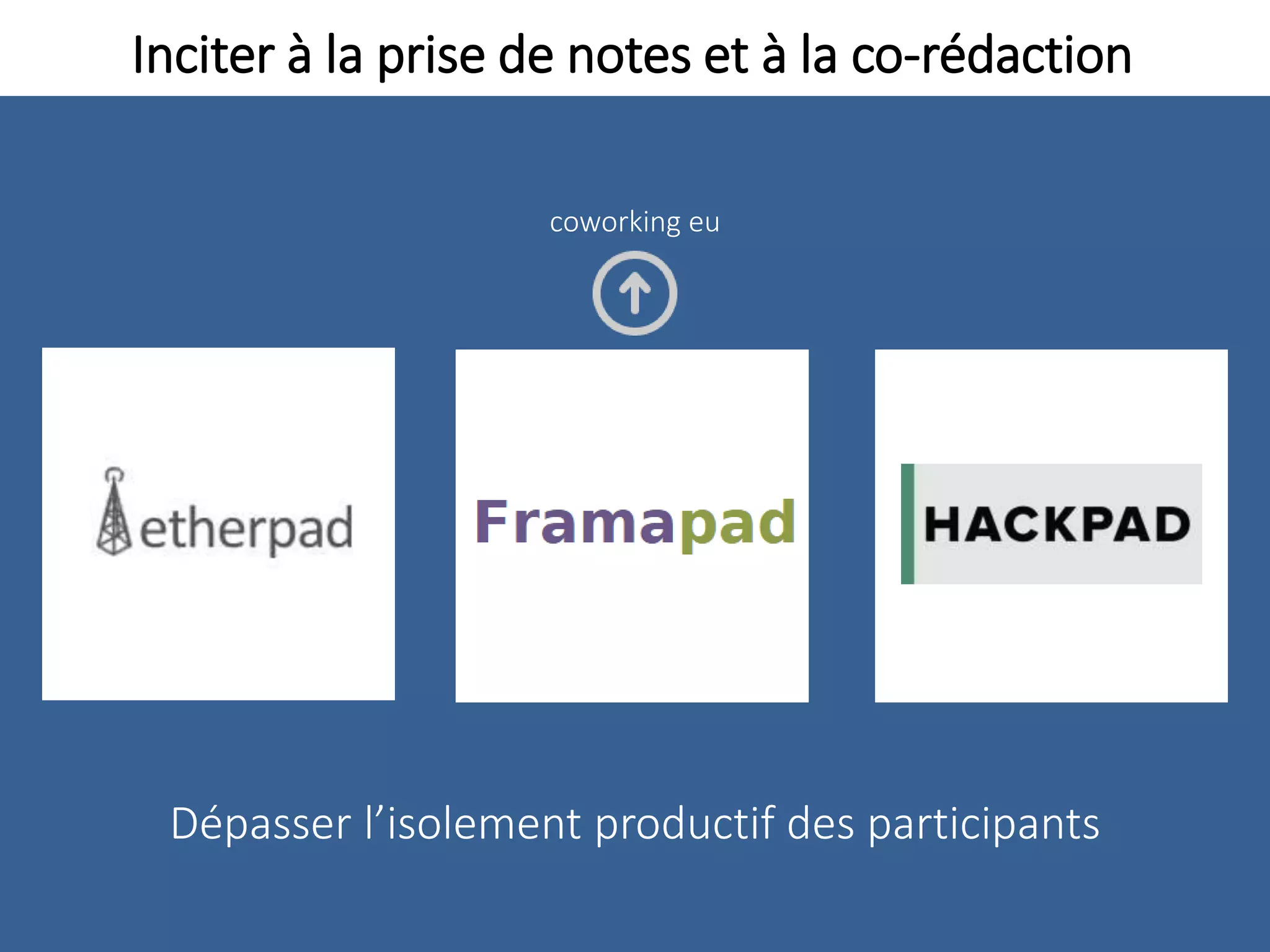 Inciter à la prise de notes et à la co-rédaction
Dépasser l’isolement productif des participants
coworking eu
 