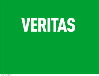 VERITAS

Friday, March 23, 12
 