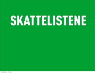 SKATTELISTENE


Friday, March 23, 12
 