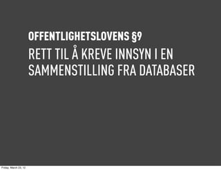 OFFENTLIGHETSLOVENS §9
                       RETT TIL Å KREVE INNSYN I EN
                       SAMMENSTILLING FRA DATABASER




Friday, March 23, 12
 