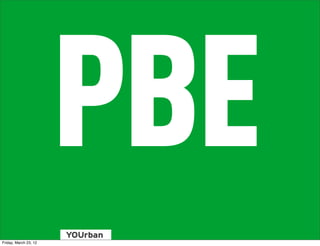 PBE
Friday, March 23, 12
 