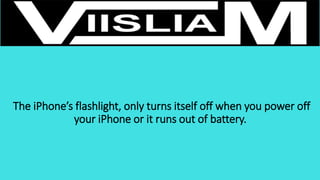 The iPhone’s flashlight, only turns itself off when you power off
your iPhone or it runs out of battery.
 