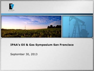 IPAA’s Oil & Gas Symposium San Francisco
September 30, 2013
 