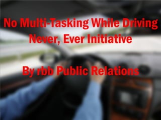 No Multi-Tasking While Driving
    Never, Ever Initiative

   By rbb Public Relations
 