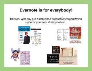 Evernote is for everybody!
It’ll work with any pre-established productivity/organization
               systems you may already follow...
 