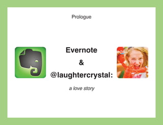Prologue




    Evernote
         &
@laughtercrystal:
     a love story
 