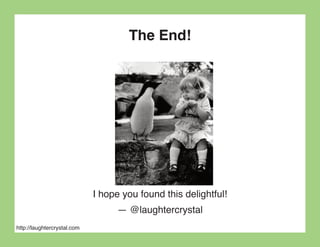 The End!




                             I hope you found this delightful!
                                   — @laughtercrystal
http://laughtercrystal.com
 