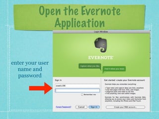Open the Evernote
Application
enter your user
name and
password