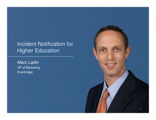 Incident Notification for
Higher Education

Marc Ladin
VP of Marketing
Everbridge




                            20
 