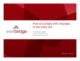 How to Comply with Changes
to the Clery Act
S. Daniel Carter
Director of Public Policy
                        y
Security On Campus, Inc.
 
