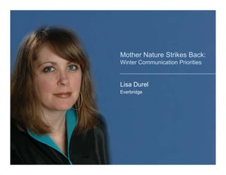 Mother Nature Strikes Back:
Winter Communication Priorities


Lisa Durel
Everbridge
 